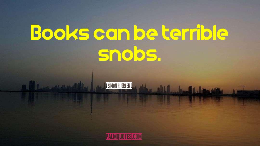 Simon R. Green Quotes: Books can be terrible snobs.