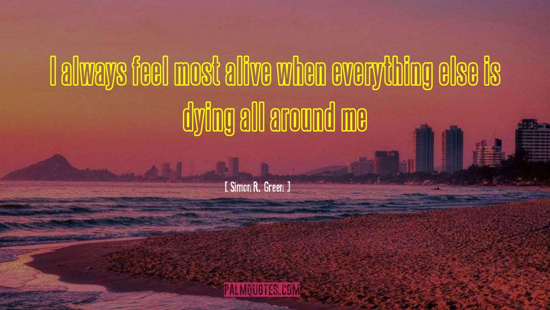 Simon R. Green Quotes: I always feel most alive