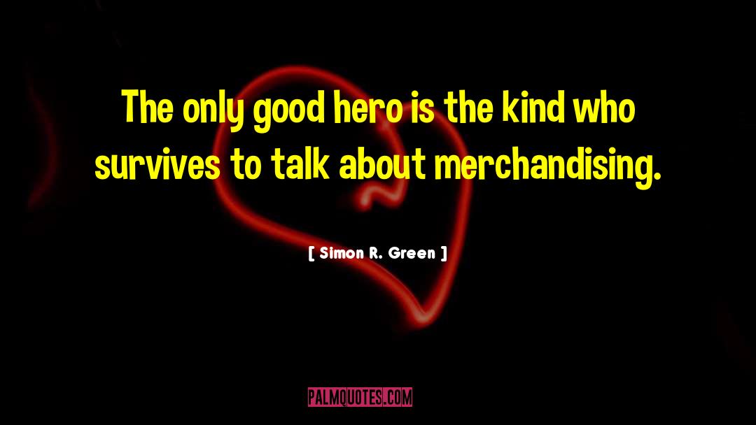 Simon R. Green Quotes: The only good hero is