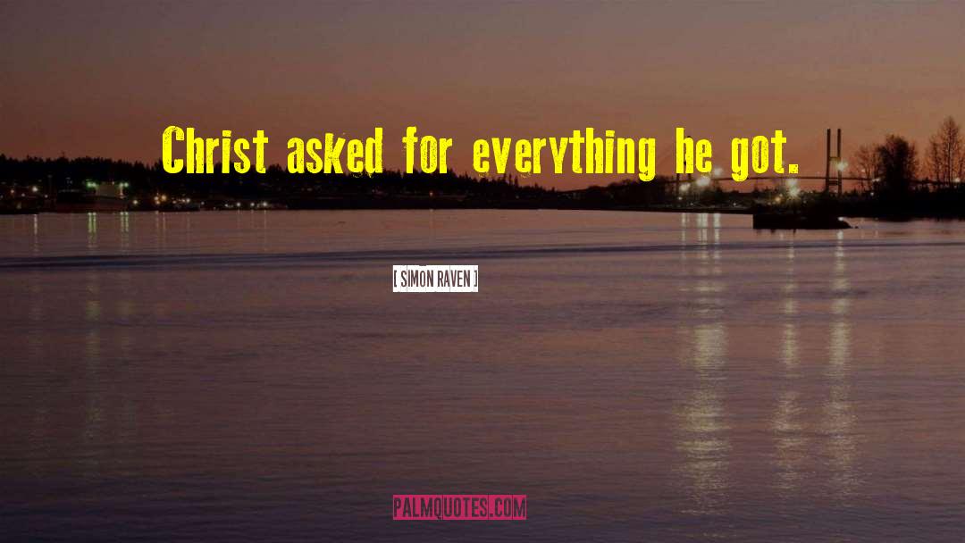 Simon Raven Quotes: Christ asked for everything he