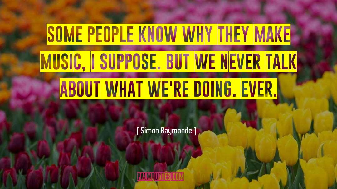 Simon Raymonde Quotes: Some people know why they