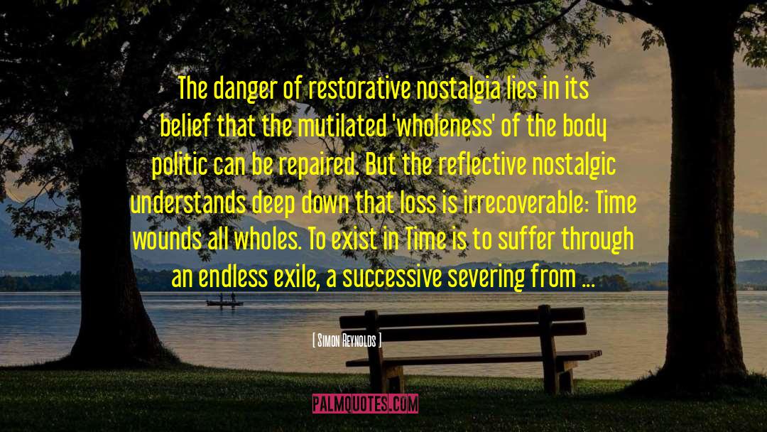 Simon Reynolds Quotes: The danger of restorative nostalgia