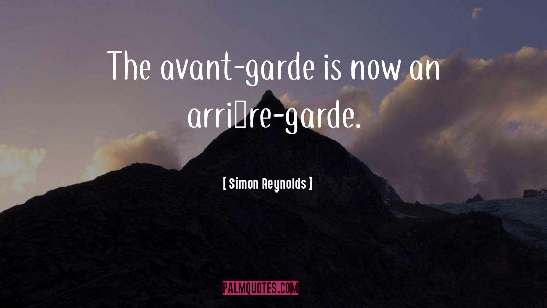 Simon Reynolds Quotes: The avant-garde is now an