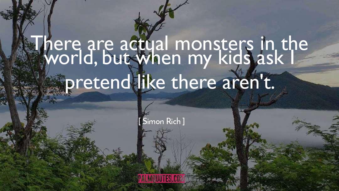 Simon Rich Quotes: There are actual monsters in