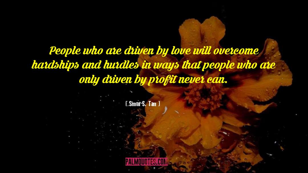 Simon S. Tam Quotes: People who are driven by