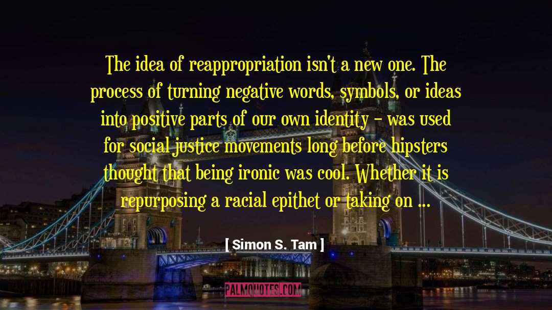 Simon S. Tam Quotes: The idea of reappropriation isn't