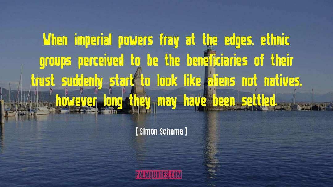 Simon Schama Quotes: When imperial powers fray at