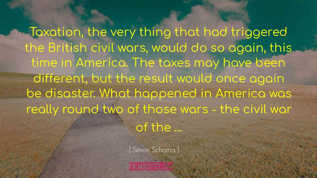 Simon Schama Quotes: Taxation, the very thing that