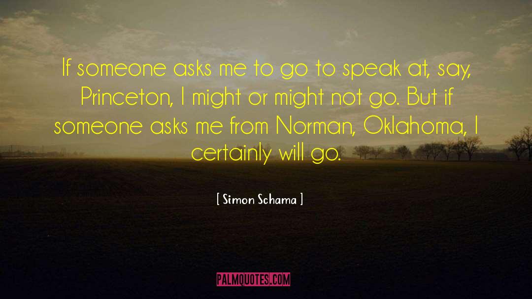 Simon Schama Quotes: If someone asks me to