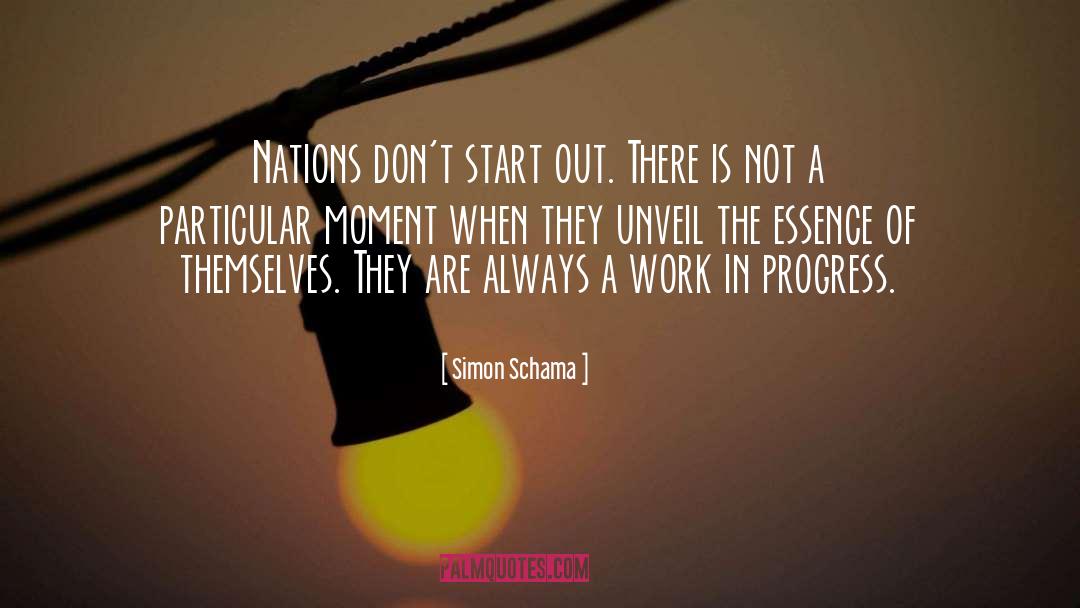 Simon Schama Quotes: Nations don't start out. There