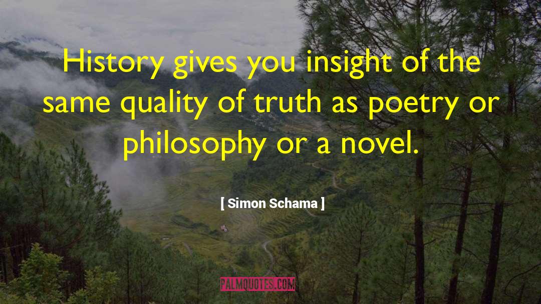Simon Schama Quotes: History gives you insight of