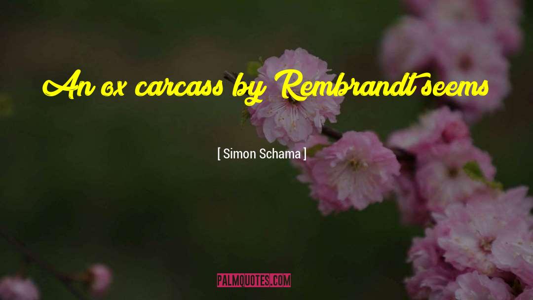 Simon Schama Quotes: An ox carcass by Rembrandt