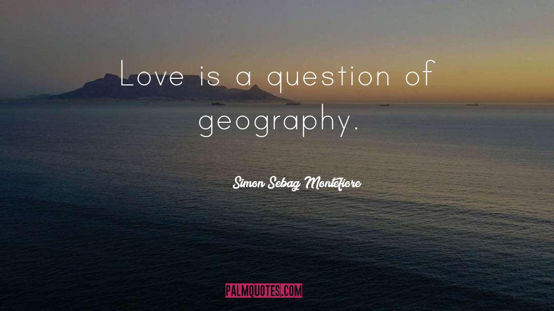 Simon Sebag Montefiore Quotes: Love is a question of