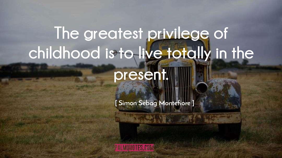 Simon Sebag Montefiore Quotes: The greatest privilege of childhood