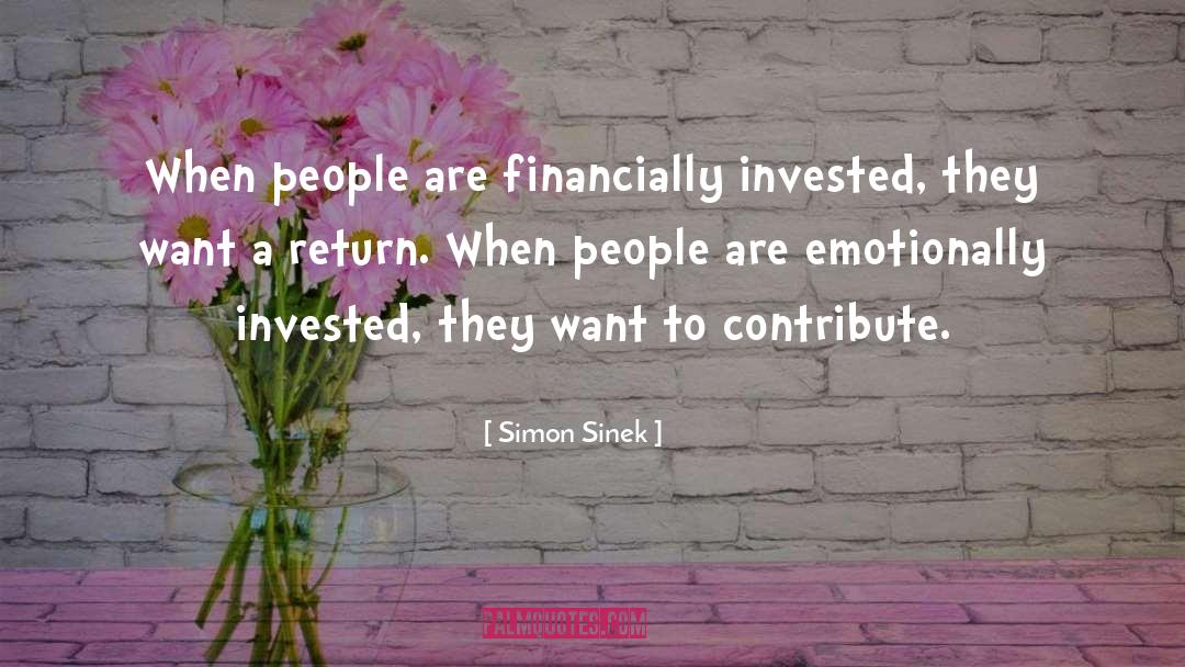 Simon Sinek Quotes: When people are financially invested,
