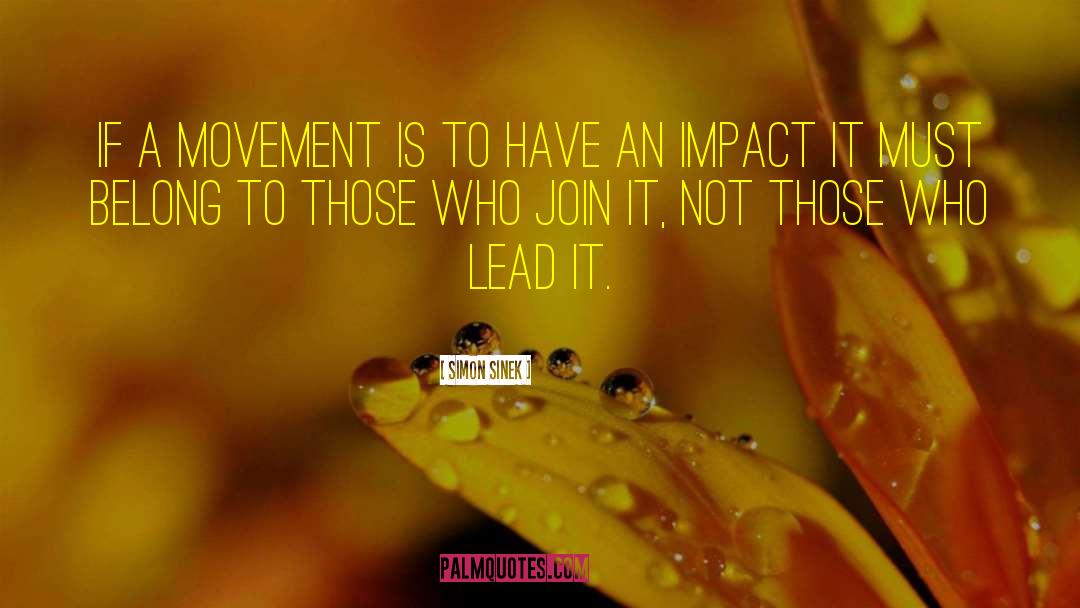 Simon Sinek Quotes: If a movement is to