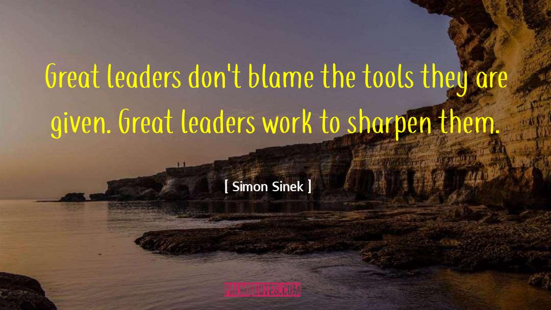 Simon Sinek Quotes: Great leaders don't blame the