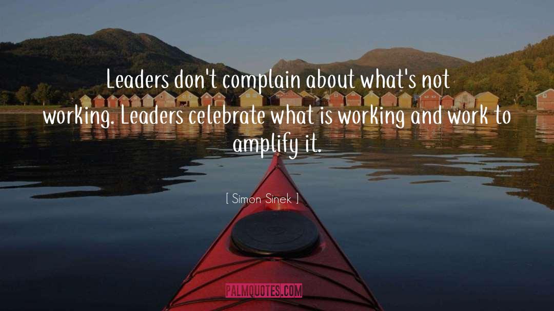 Simon Sinek Quotes: Leaders don't complain about what's