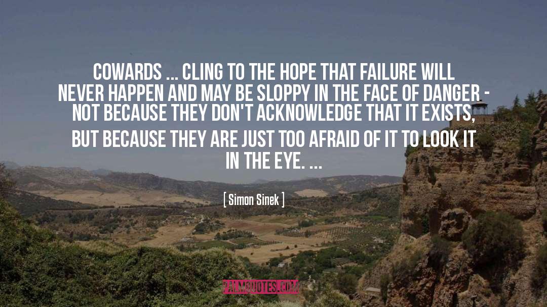 Simon Sinek Quotes: Cowards ... cling to the