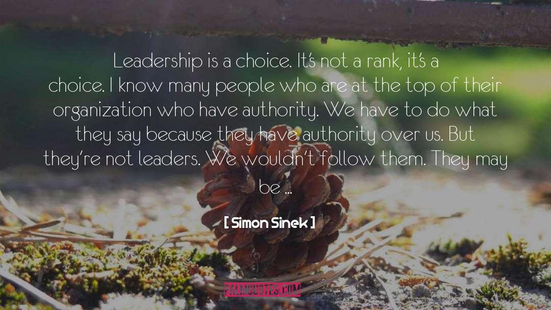 Simon Sinek Quotes: Leadership is a choice. It's