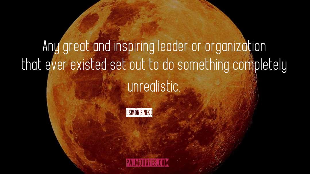 Simon Sinek Quotes: Any great and inspiring leader
