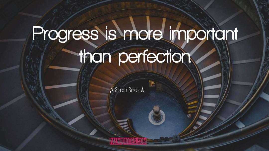 Simon Sinek Quotes: Progress is more important than