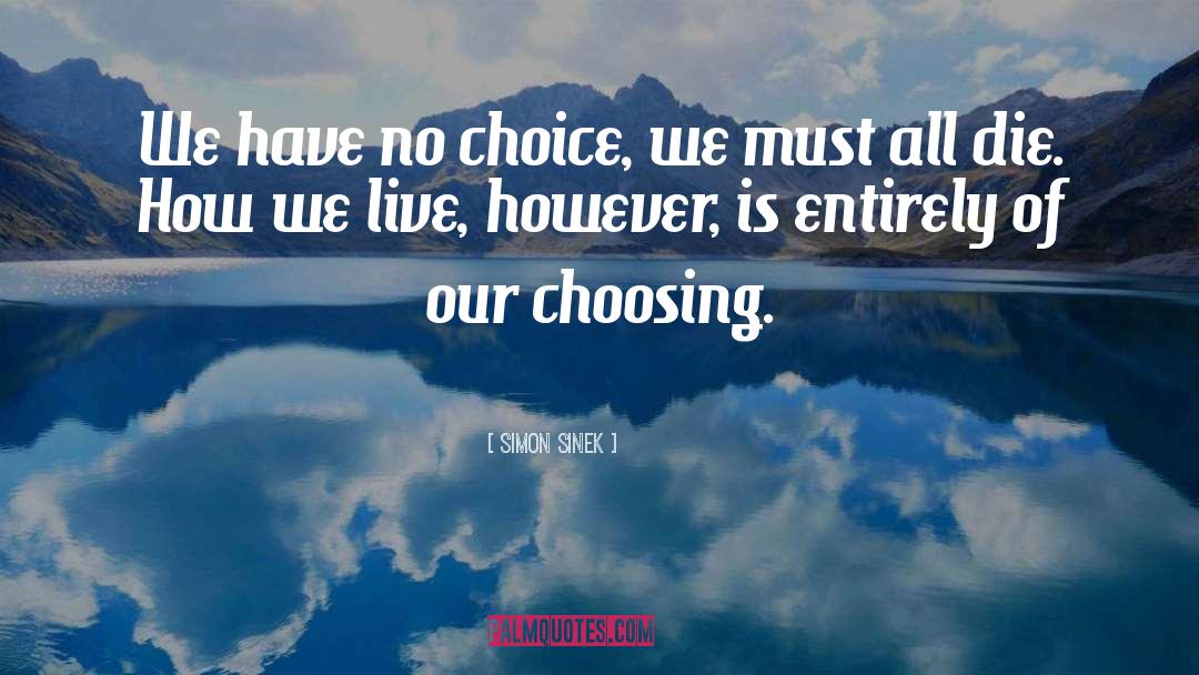 Simon Sinek Quotes: We have no choice, we