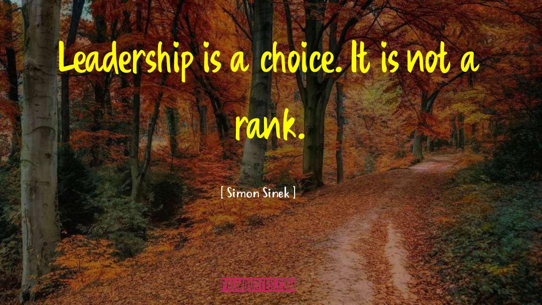 Simon Sinek Quotes: Leadership is a choice. It
