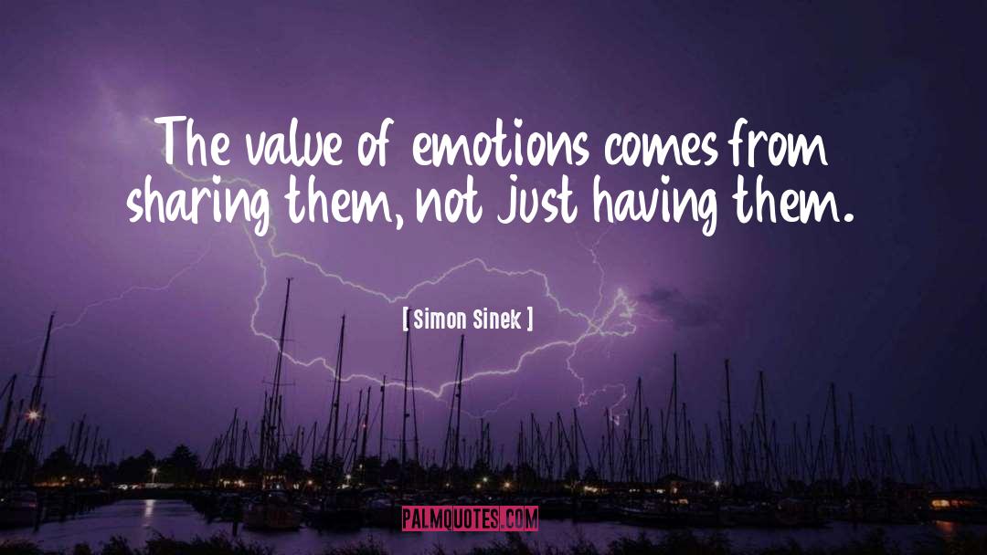 Simon Sinek Quotes: The value of emotions comes