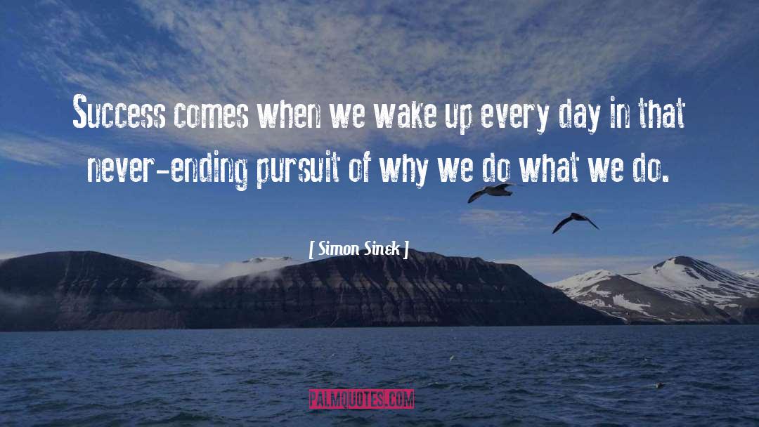 Simon Sinek Quotes: Success comes when we wake