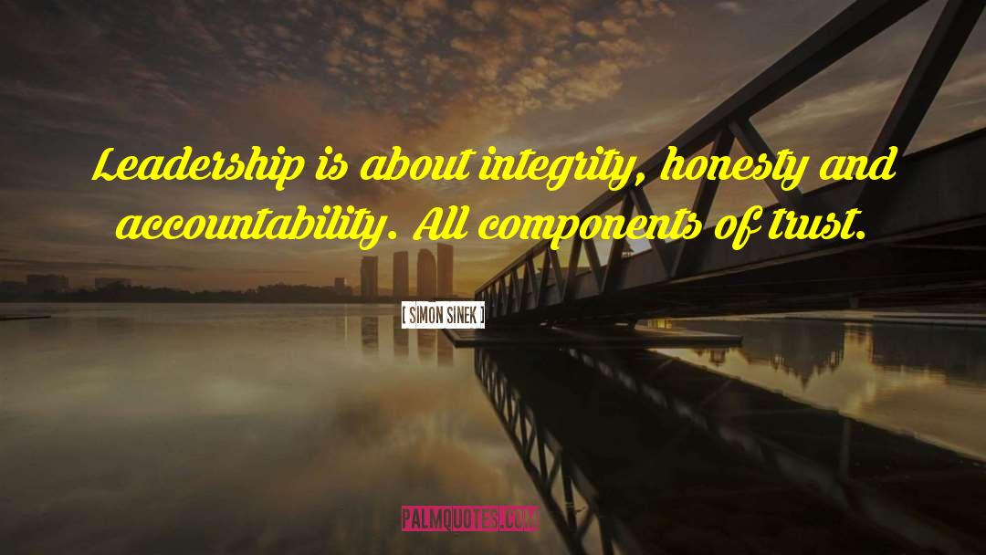 Simon Sinek Quotes: Leadership is about integrity, honesty
