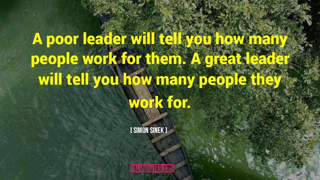 Simon Sinek Quotes: A poor leader will tell