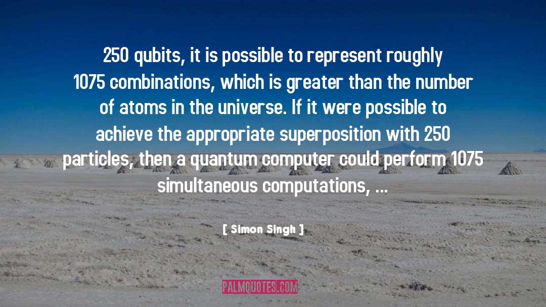 Simon Singh Quotes: 250 qubits, it is possible
