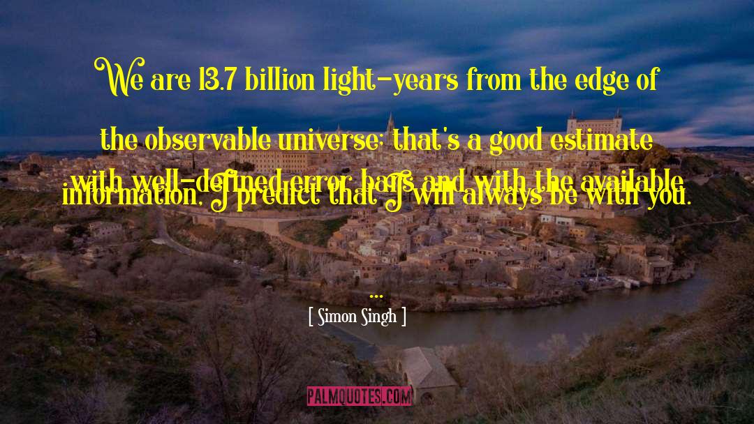 Simon Singh Quotes: We are 13.7 billion light-years