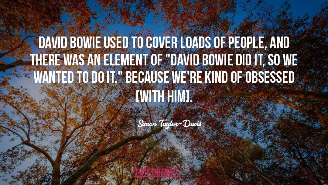 Simon Taylor-Davis Quotes: David Bowie used to cover