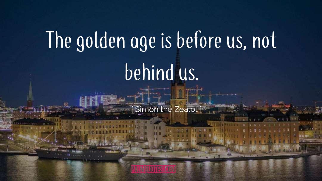 Simon The Zealot Quotes: The golden age is before