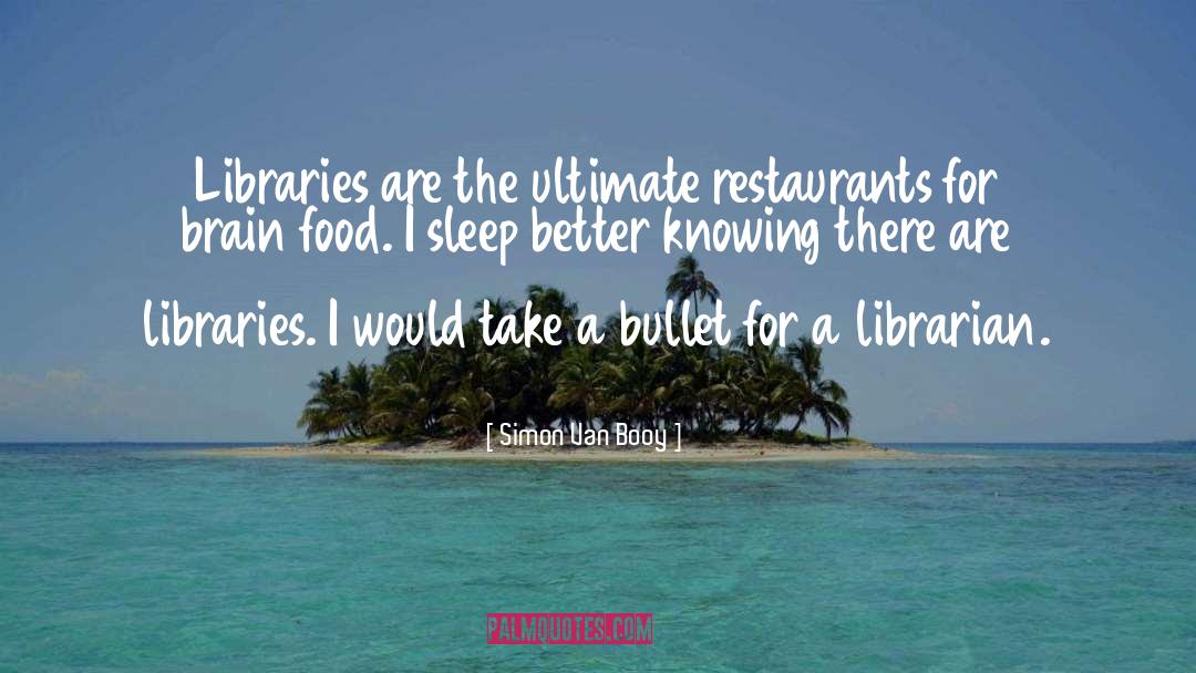 Simon Van Booy Quotes: Libraries are the ultimate restaurants