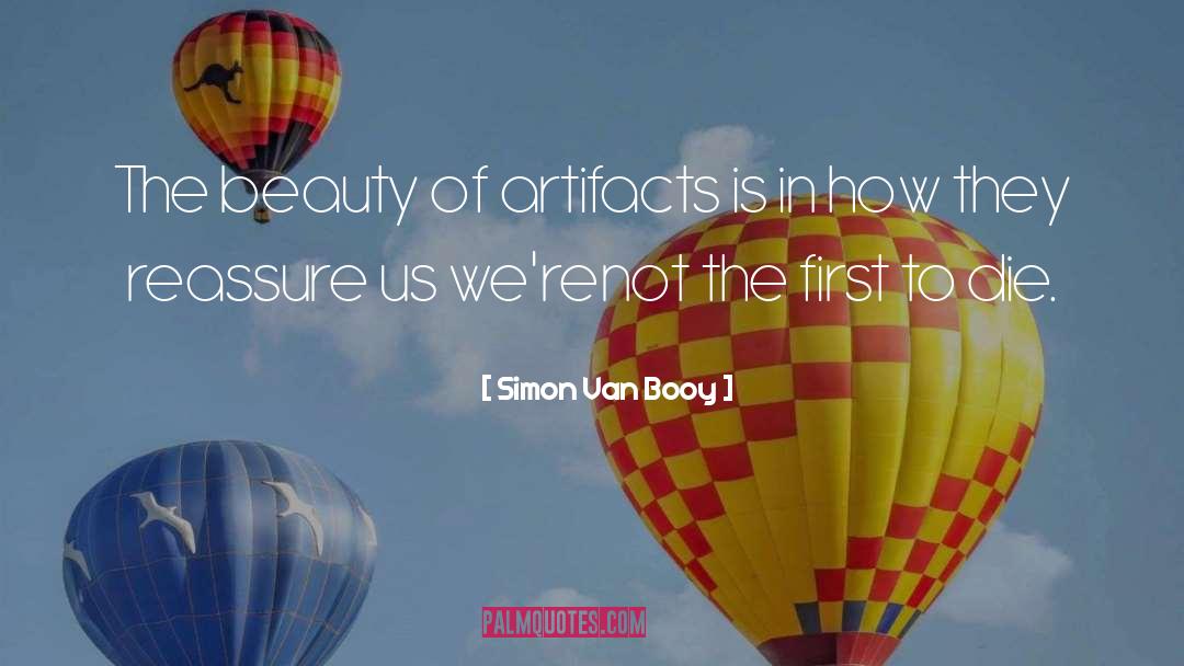 Simon Van Booy Quotes: The beauty of artifacts is