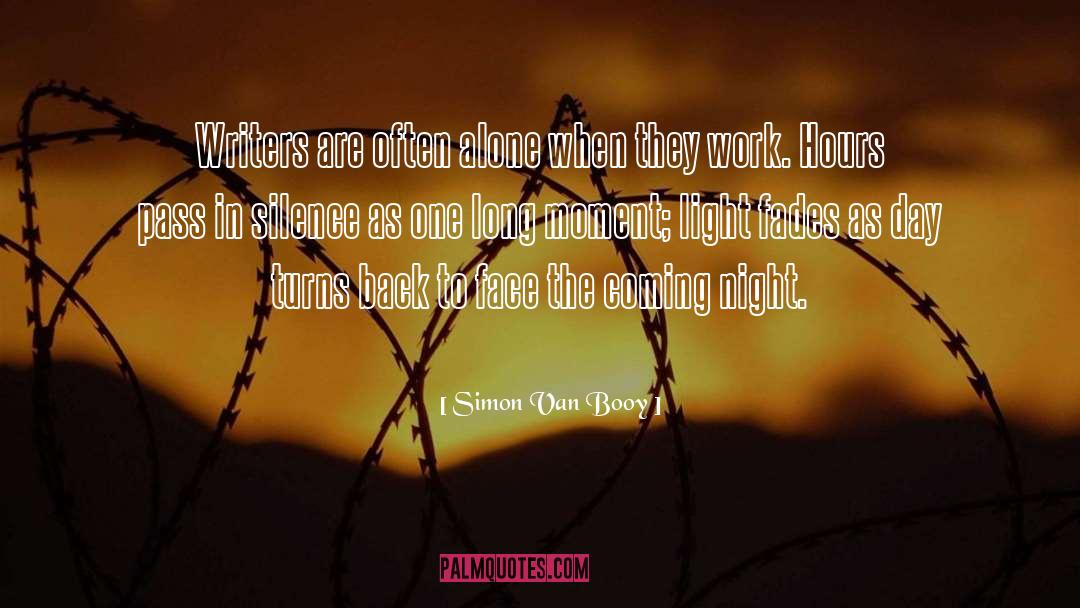 Simon Van Booy Quotes: Writers are often alone when