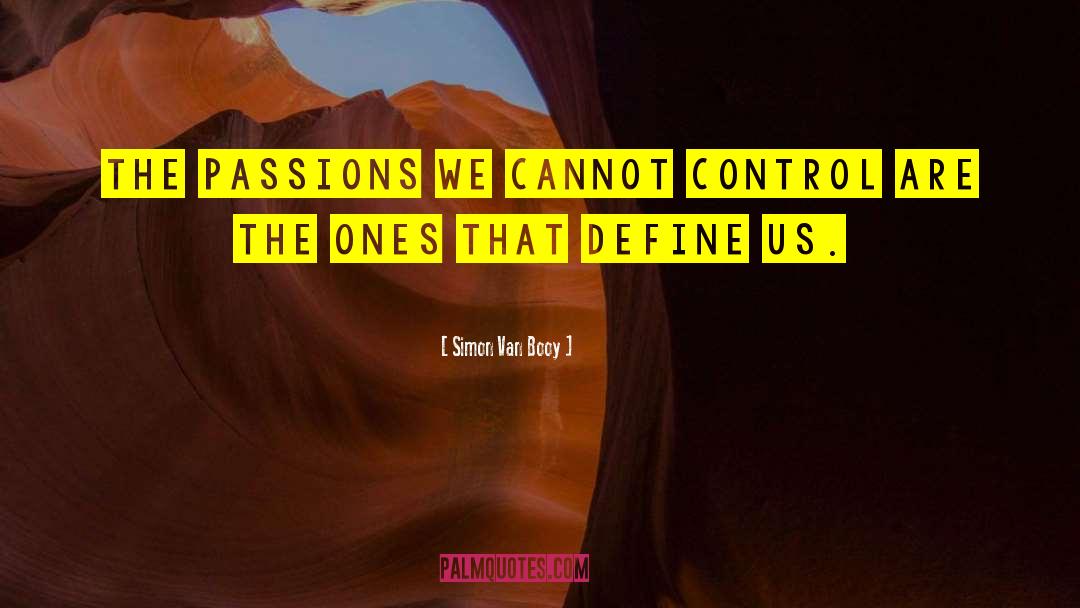 Simon Van Booy Quotes: The passions we cannot control