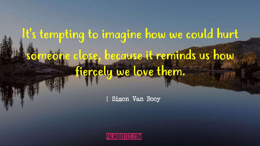 Simon Van Booy Quotes: It's tempting to imagine how