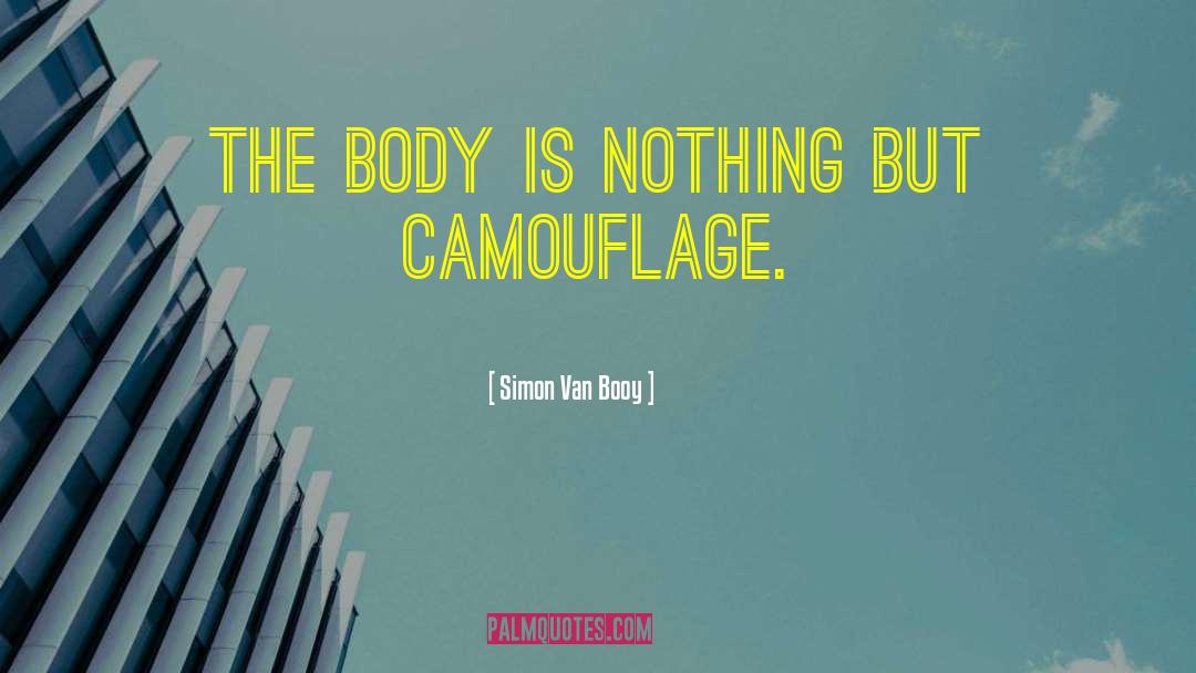 Simon Van Booy Quotes: the body is nothing but