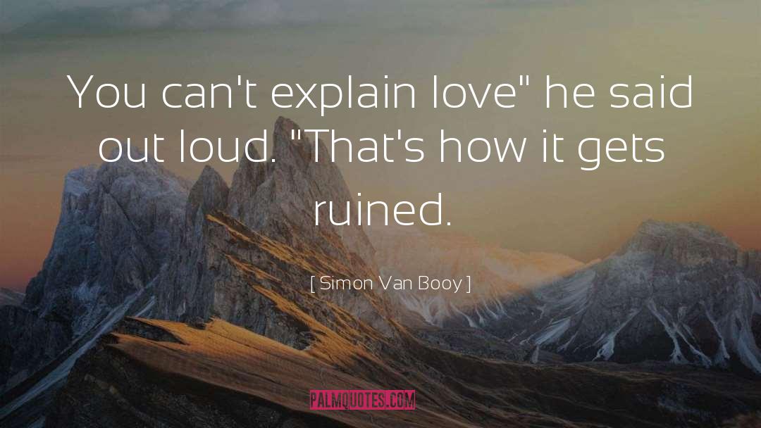 Simon Van Booy Quotes: You can't explain love