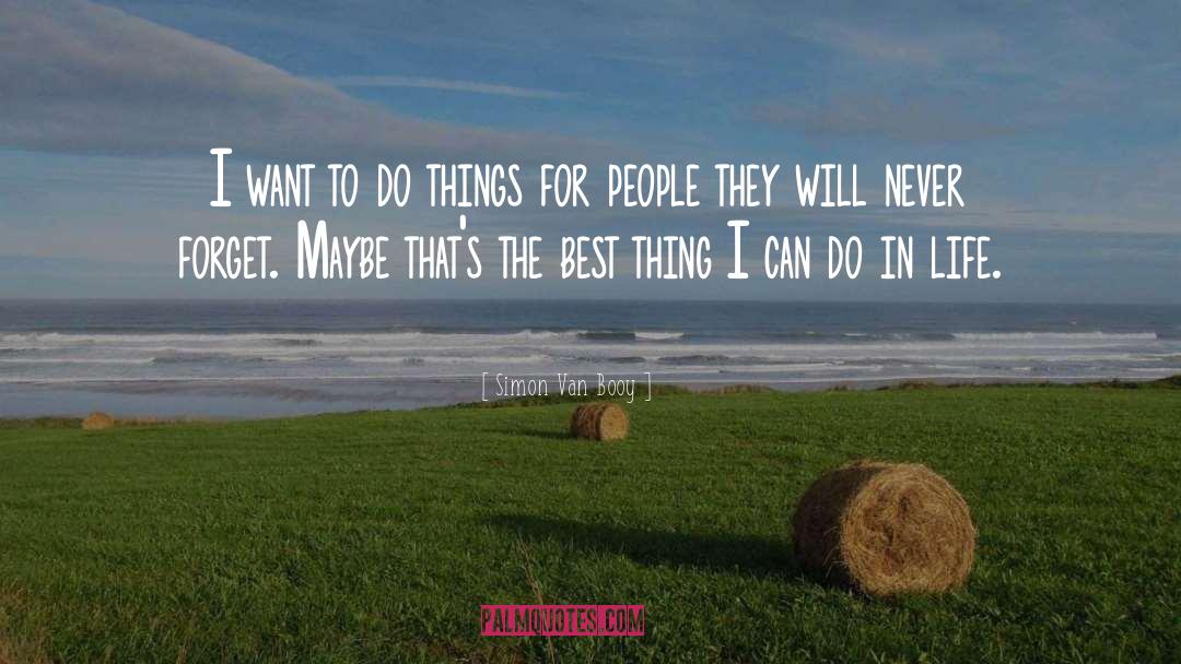 Simon Van Booy Quotes: I want to do things