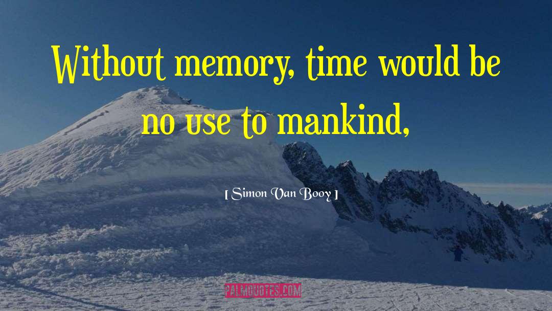 Simon Van Booy Quotes: Without memory, time would be