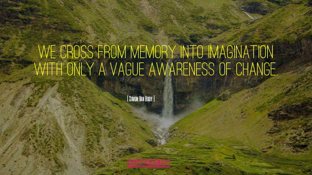 Simon Van Booy Quotes: We cross from memory into