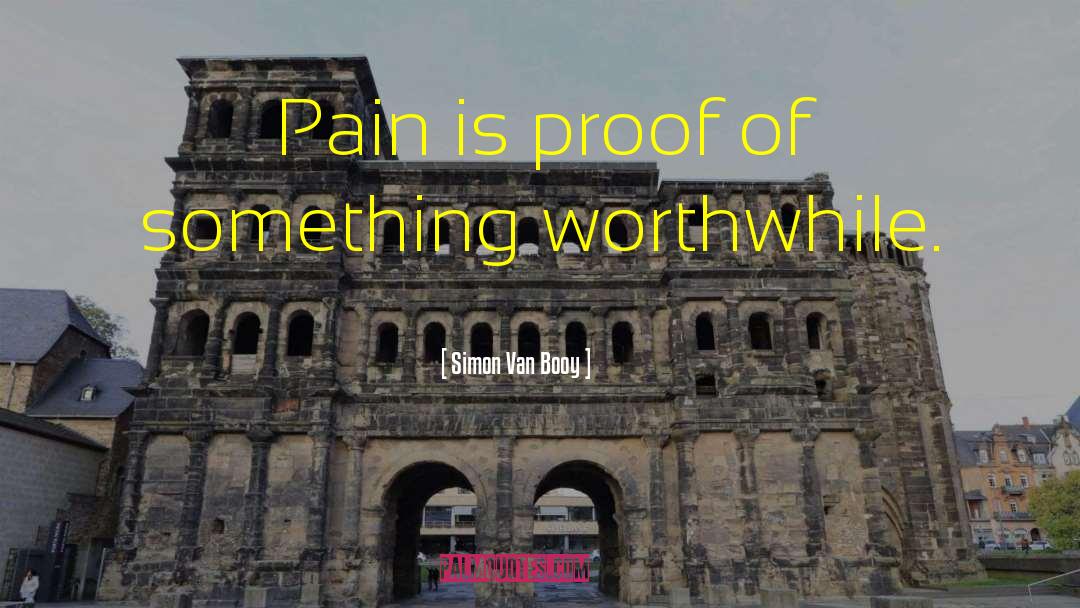 Simon Van Booy Quotes: Pain is proof of something