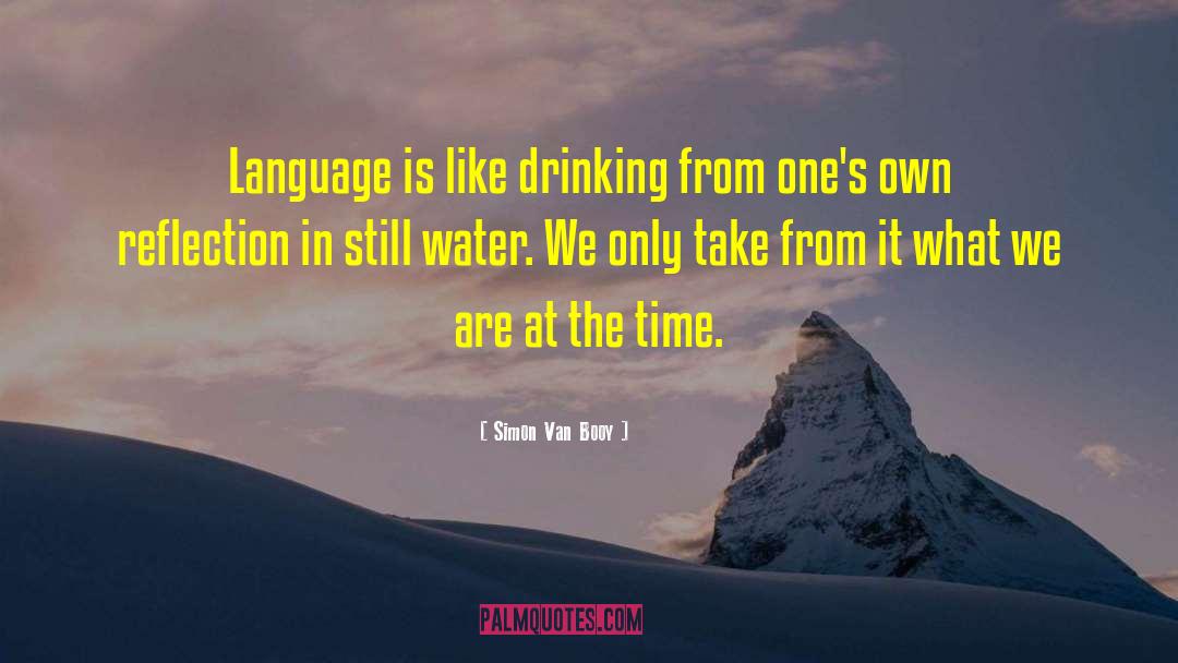 Simon Van Booy Quotes: Language is like drinking from