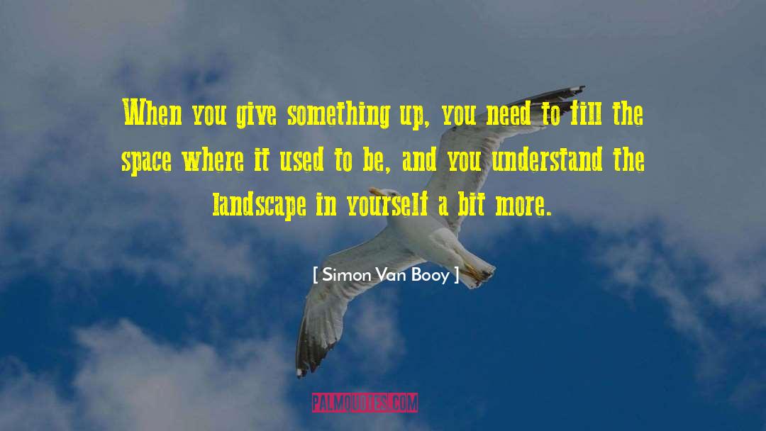 Simon Van Booy Quotes: When you give something up,
