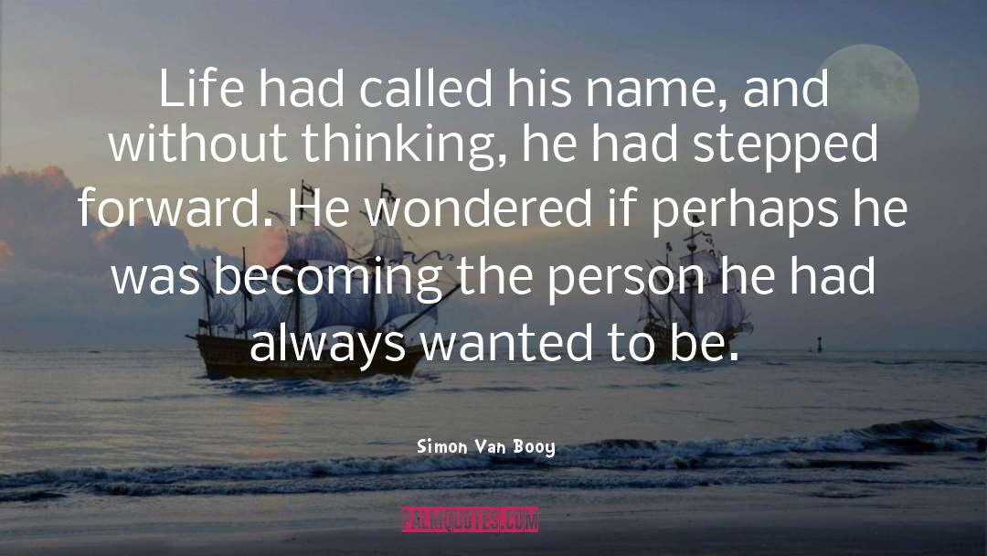 Simon Van Booy Quotes: Life had called his name,